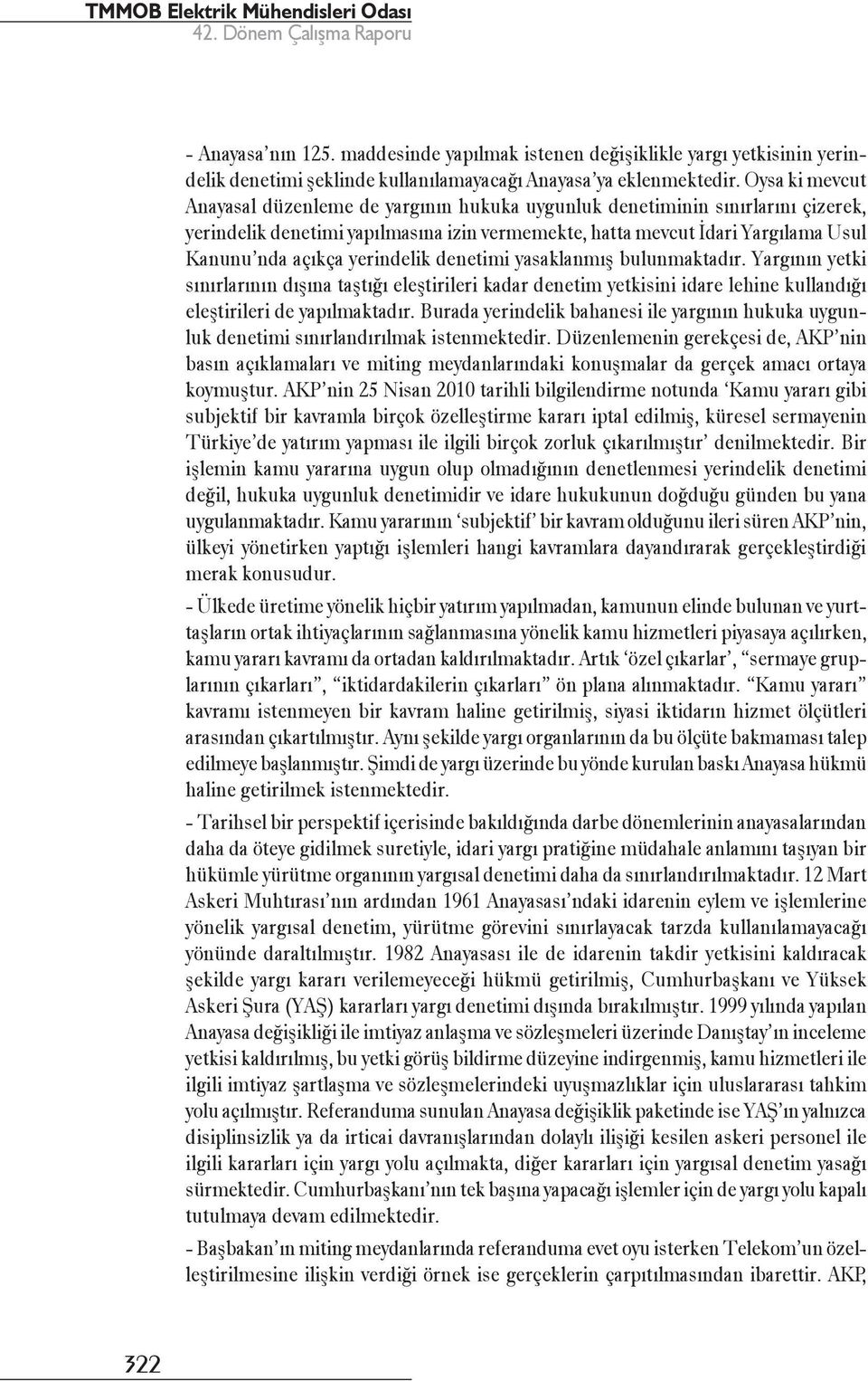 yerindelik denetimi yasaklanmış bulunmaktadır. Yargının yetki sınırlarının dışına taştığı eleştirileri kadar denetim yetkisini idare lehine kullandığı eleştirileri de yapılmaktadır.