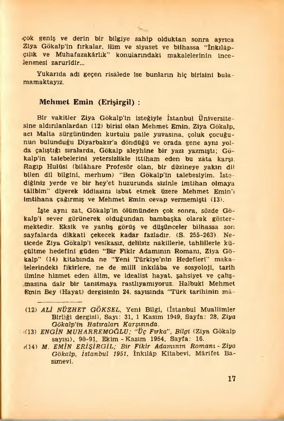 Mehmet Emin (Erişirgil) : Bir vakitler Ziya Gökalp in isteğiyle İstanbul Üniversitesine aldırılanlardan (12) birisi olan Mehmet Emin, Ziya Gökalp, acı Malta sürgününden kurtulu paile yuvasına, çoluk