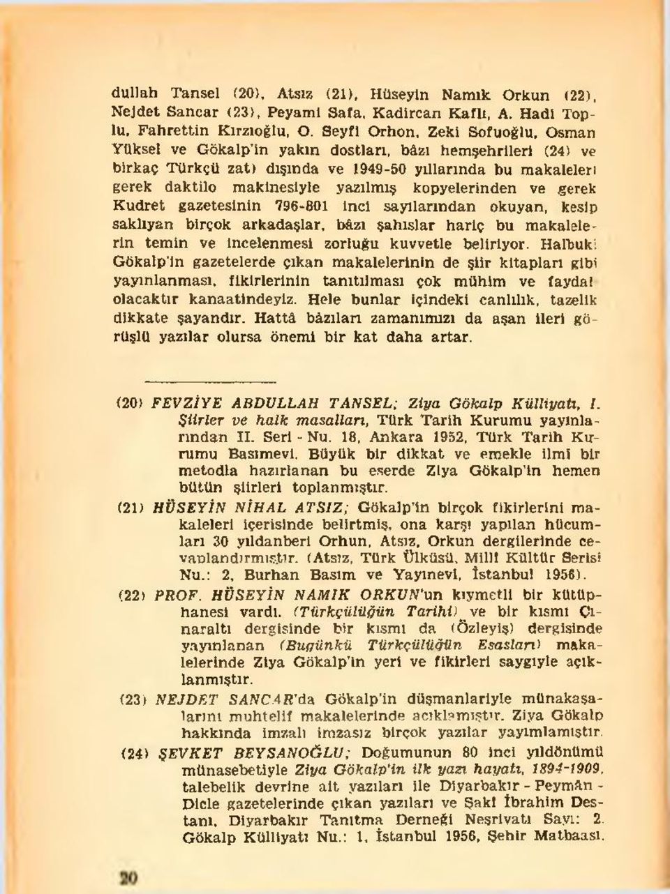 kopyelerinden ve gerek Kudret gazetesinin 796-801 inci sayılarından okuyan, kesip saklıyan birçok arkadaşlar, bâzı şahıslar hariç bu makalelerin temin ve incelenmesi zorluğu kuvvetle beliriyor.