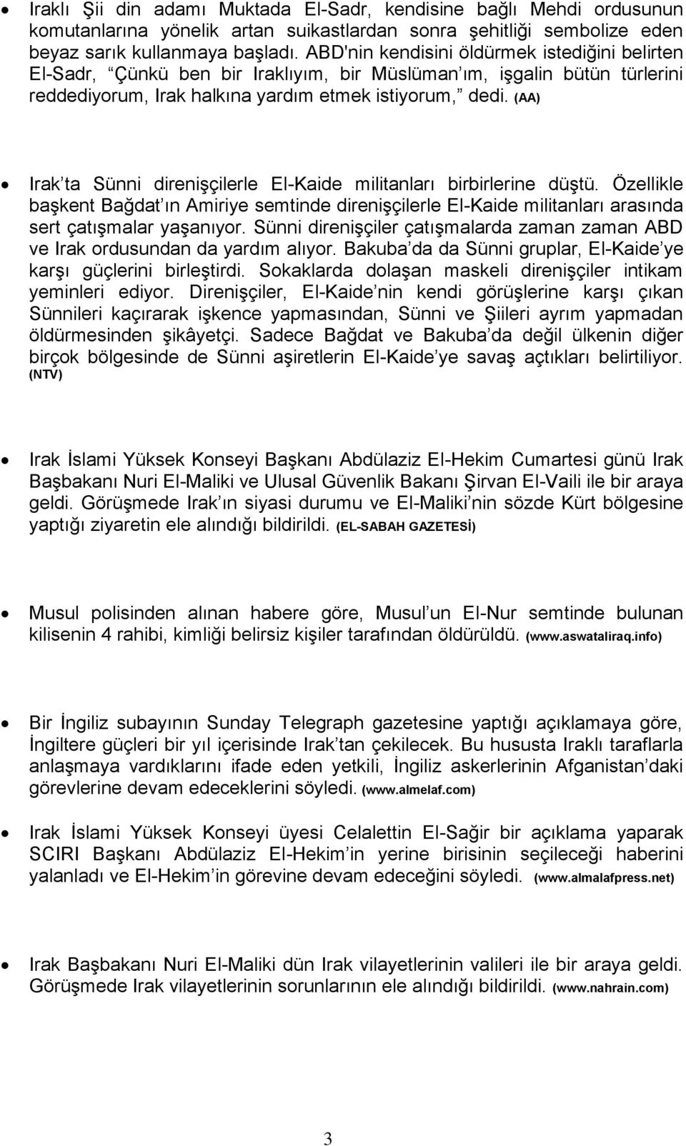 (AA) Irak ta Sünni direnişçilerle El-Kaide militanları birbirlerine düştü. Özellikle başkent Bağdat ın Amiriye semtinde direnişçilerle El-Kaide militanları arasında sert çatışmalar yaşanıyor.