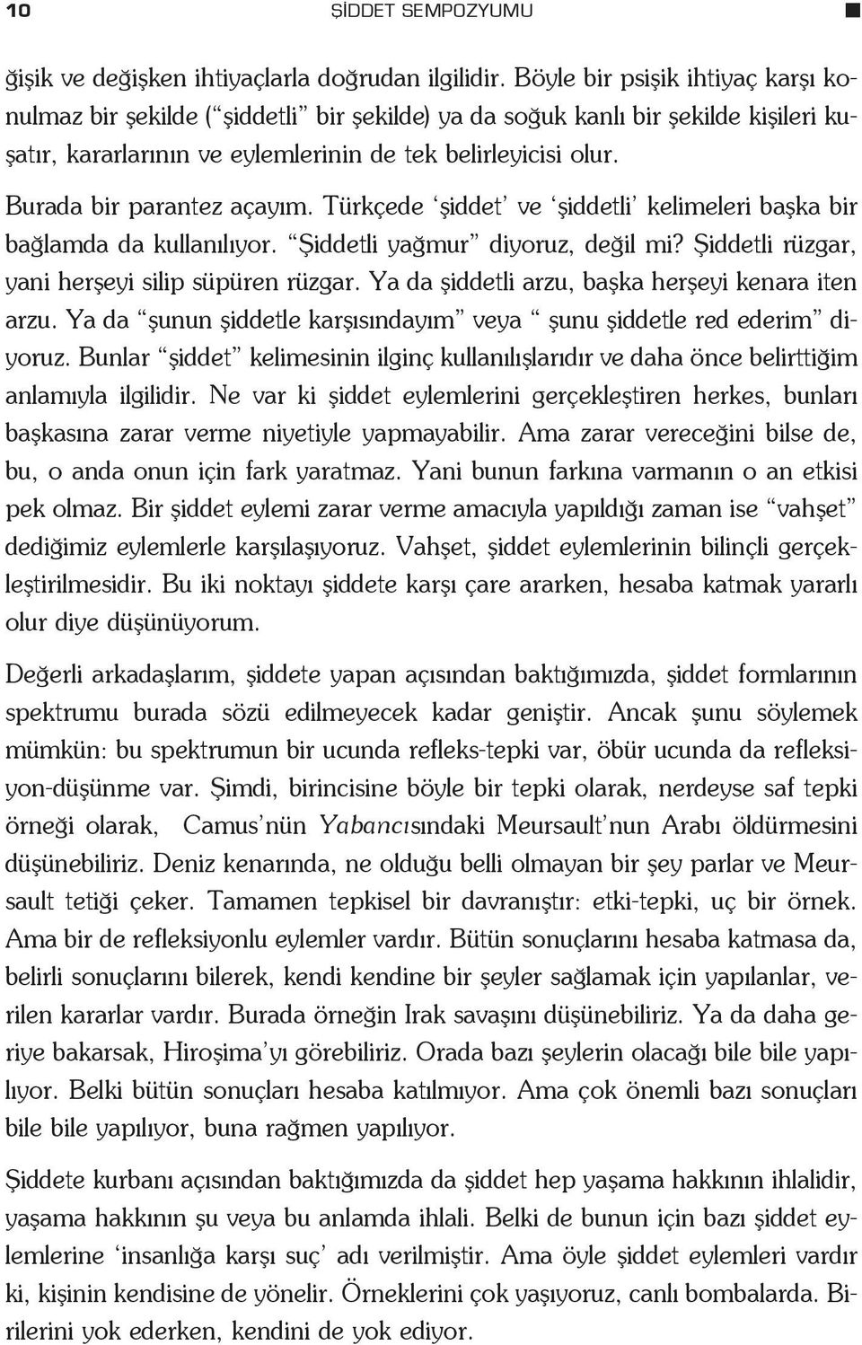 Burada bir parantez açay m. Türkçede fliddet ve fliddetli kelimeleri baflka bir ba lamda da kullan l yor. fiiddetli ya mur diyoruz, de il mi? fiiddetli rüzgar, yani herfleyi silip süpüren rüzgar.