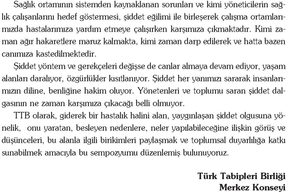 fiiddet yöntem ve gerekçeleri de iflse de canlar almaya devam ediyor, yaflam alanlar daral yor, özgürlükler k s tlan yor. fiiddet her yan m z sararak insanlar - m z n diline, benli ine hakim oluyor.