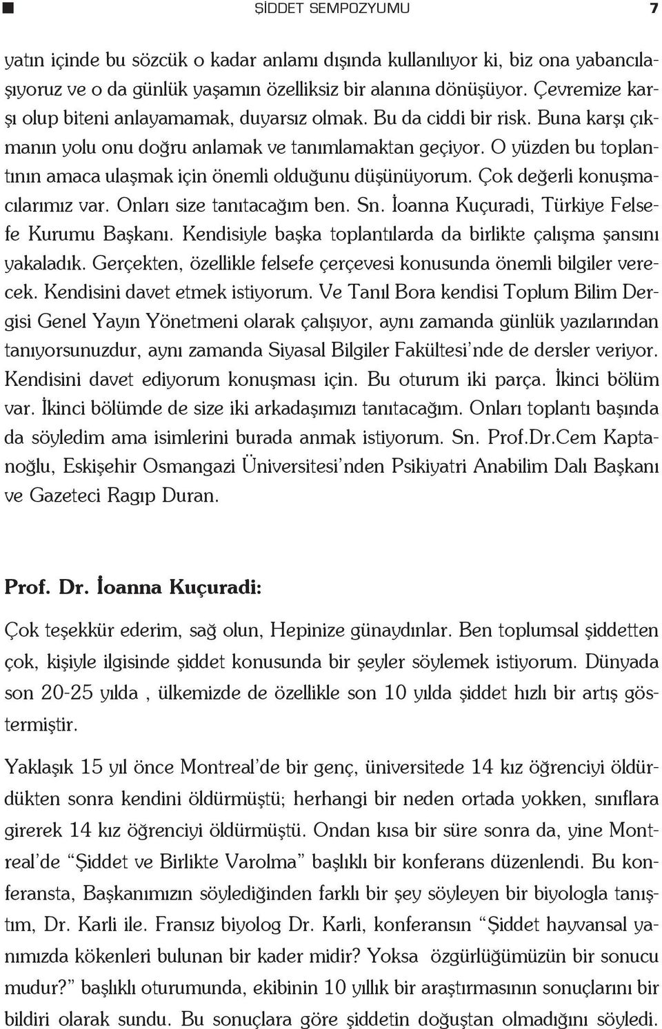 O yüzden bu toplant n n amaca ulaflmak için önemli oldu unu düflünüyorum. Çok de erli konuflmac lar m z var. Onlar size tan taca m ben. Sn. oanna Kuçuradi, Türkiye Felsefe Kurumu Baflkan.