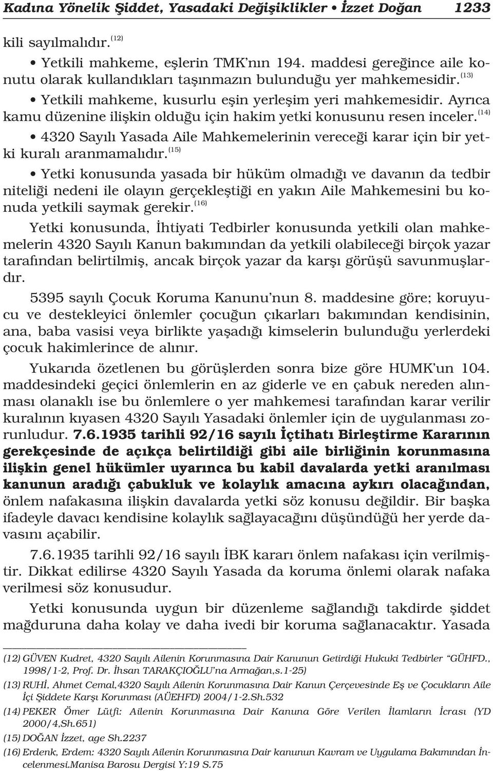 Ayr ca kamu düzenine iliflkin oldu u için hakim yetki konusunu resen inceler. (14) 4320 Say l Yasada Aile Mahkemelerinin verece i karar için bir yetki kural aranmamal d r.