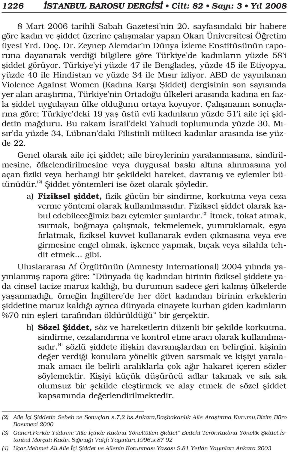 Zeynep Alemdar n Dünya zleme Enstitüsünün raporuna dayanarak verdi i bilgilere göre Türkiye de kad nlar n yüzde 58 i fliddet görüyor.