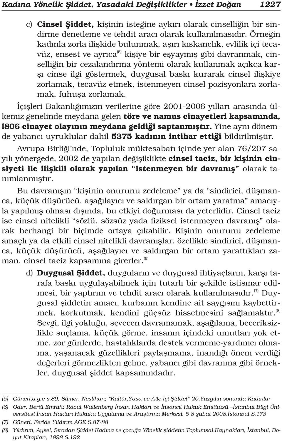 kca karfl cinse ilgi göstermek, duygusal bask kurarak cinsel iliflkiye zorlamak, tecavüz etmek, istenmeyen cinsel pozisyonlara zorlamak, fuhufla zorlamak.