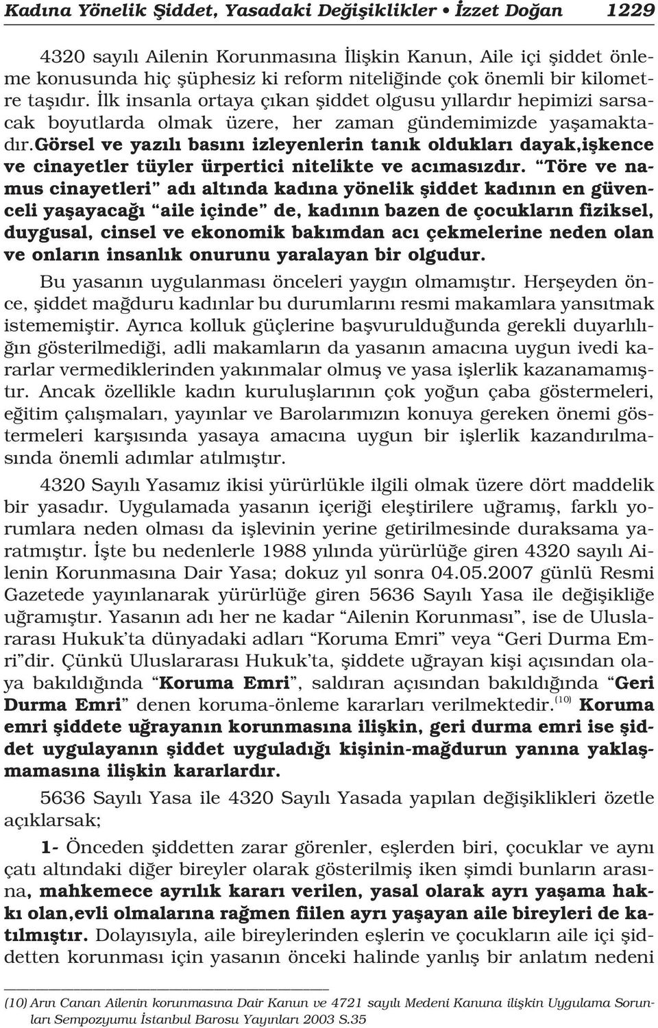 görsel ve yaz l bas n izleyenlerin tan k olduklar dayak,iflkence ve cinayetler tüyler ürpertici nitelikte ve ac mas zd r.