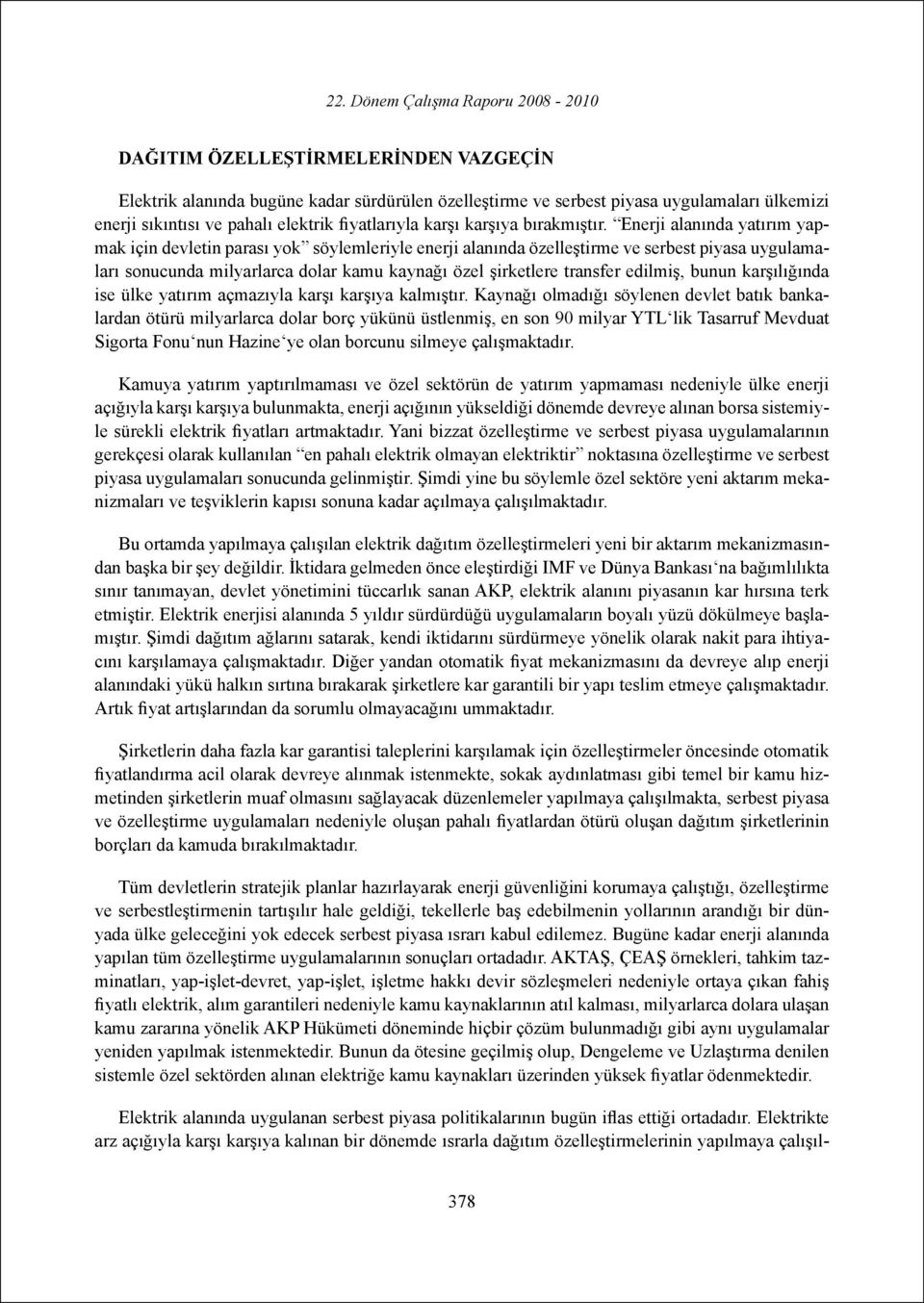 Enerji alanında yatırım yapmak için devletin parası yok söylemleriyle enerji alanında özelleştirme ve serbest piyasa uygulamaları sonucunda milyarlarca dolar kamu kaynağı özel şirketlere transfer