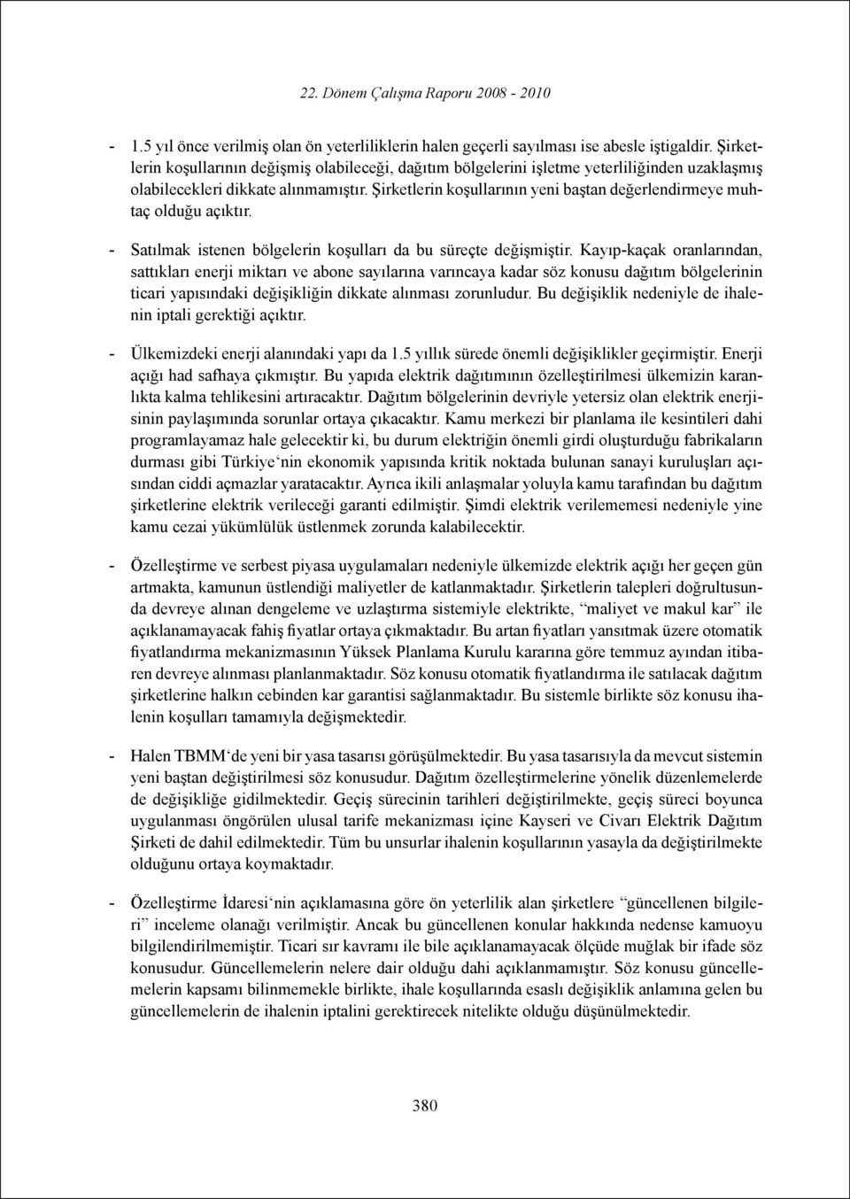 Şirketlerin koşullarının yeni baştan değerlendirmeye muhtaç olduğu açıktır. Satılmak istenen bölgelerin koşulları da bu süreçte değişmiştir.