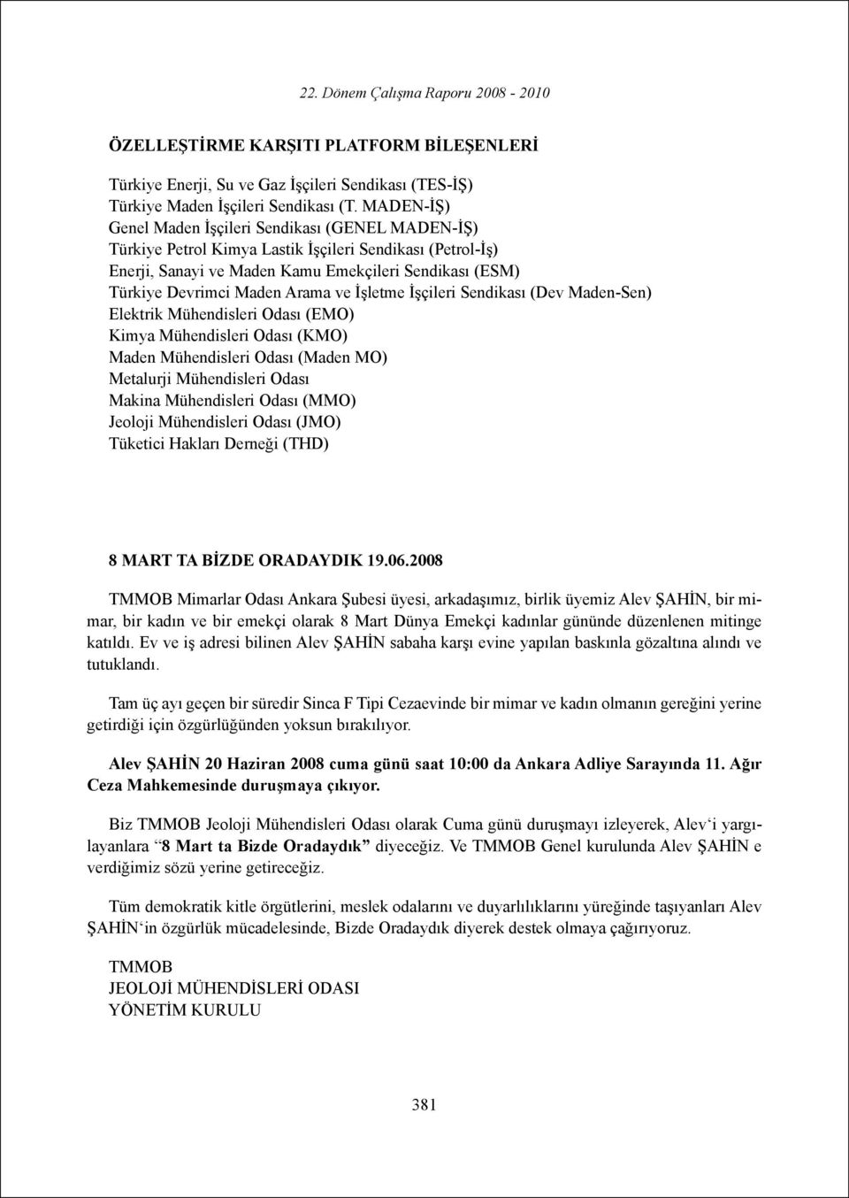 Arama ve İşletme İşçileri Sendikası (Dev Maden-Sen) Elektrik Mühendisleri Odası (EMO) Kimya Mühendisleri Odası (KMO) Maden Mühendisleri Odası (Maden MO) Metalurji Mühendisleri Odası Makina