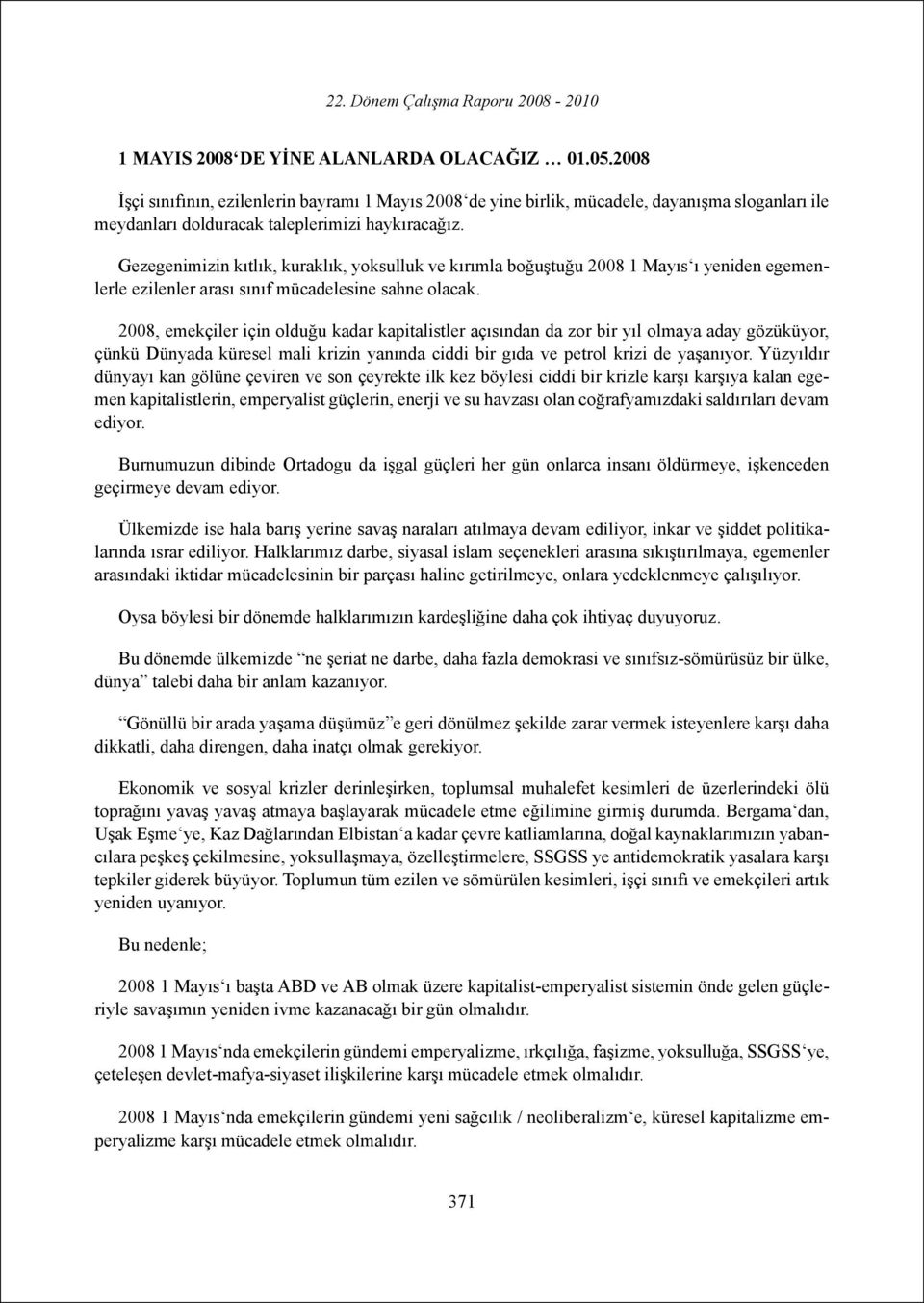 2008, emekçiler için olduğu kadar kapitalistler açısından da zor bir yıl olmaya aday gözüküyor, çünkü Dünyada küresel mali krizin yanında ciddi bir gıda ve petrol krizi de yaşanıyor.