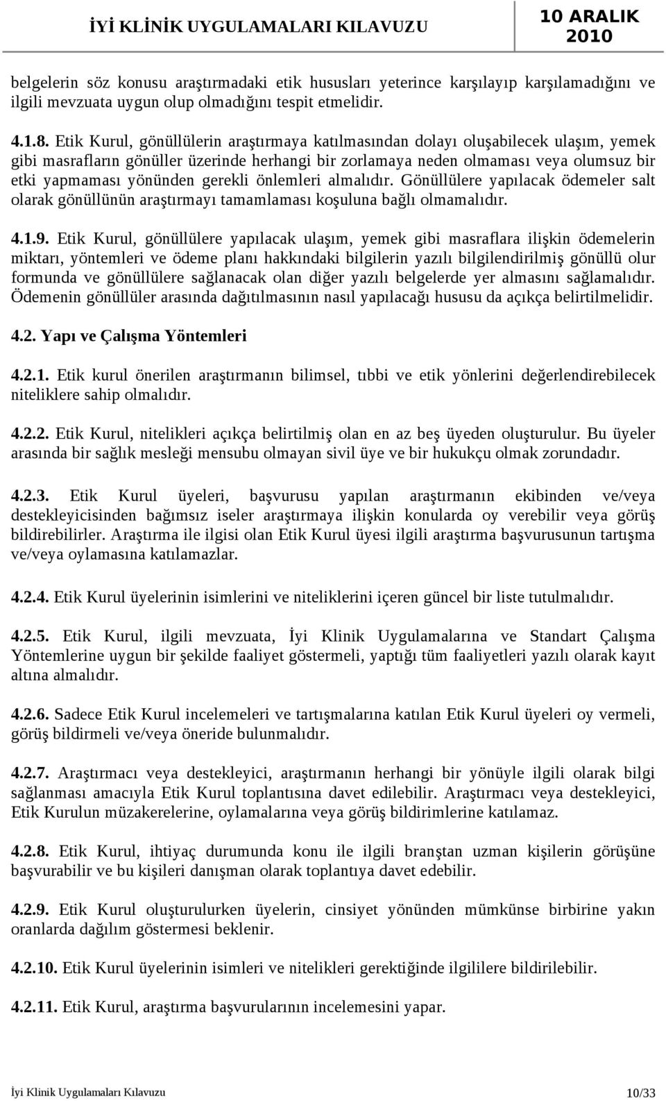 gerekli önlemleri almalıdır. Gönüllülere yapılacak ödemeler salt olarak gönüllünün araştırmayı tamamlaması koşuluna bağlı olmamalıdır. 4.1.9.