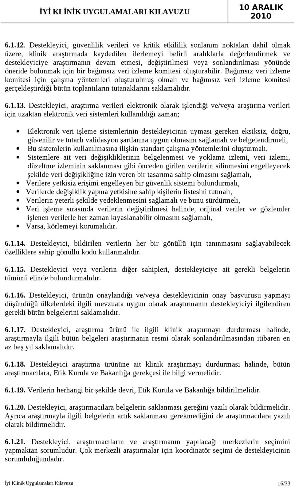 devam etmesi, değiştirilmesi veya sonlandırılması yönünde öneride bulunmak için bir bağımsız veri izleme komitesi oluşturabilir.