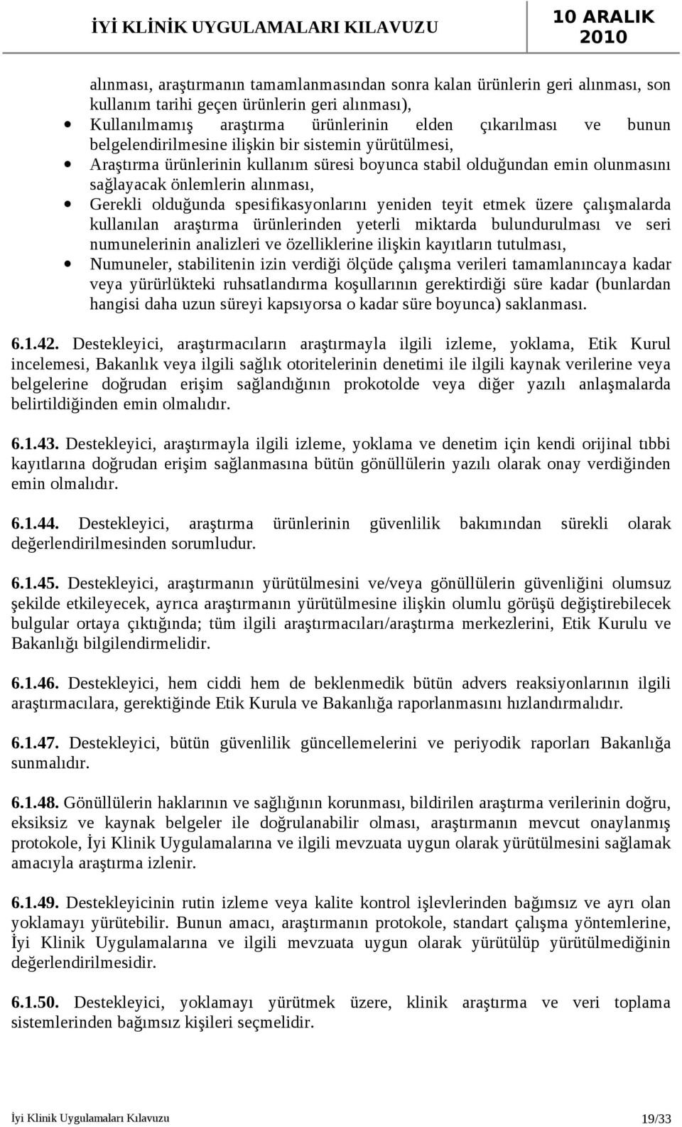 spesifikasyonlarını yeniden teyit etmek üzere çalışmalarda kullanılan araştırma ürünlerinden yeterli miktarda bulundurulması ve seri numunelerinin analizleri ve özelliklerine ilişkin kayıtların