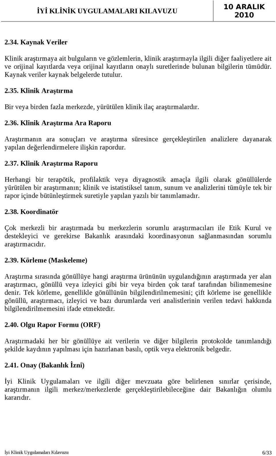 Klinik Araştırma Ara Raporu Araştırmanın ara sonuçları ve araştırma süresince gerçekleştirilen analizlere dayanarak yapılan değerlendirmelere ilişkin rapordur. 2.37.