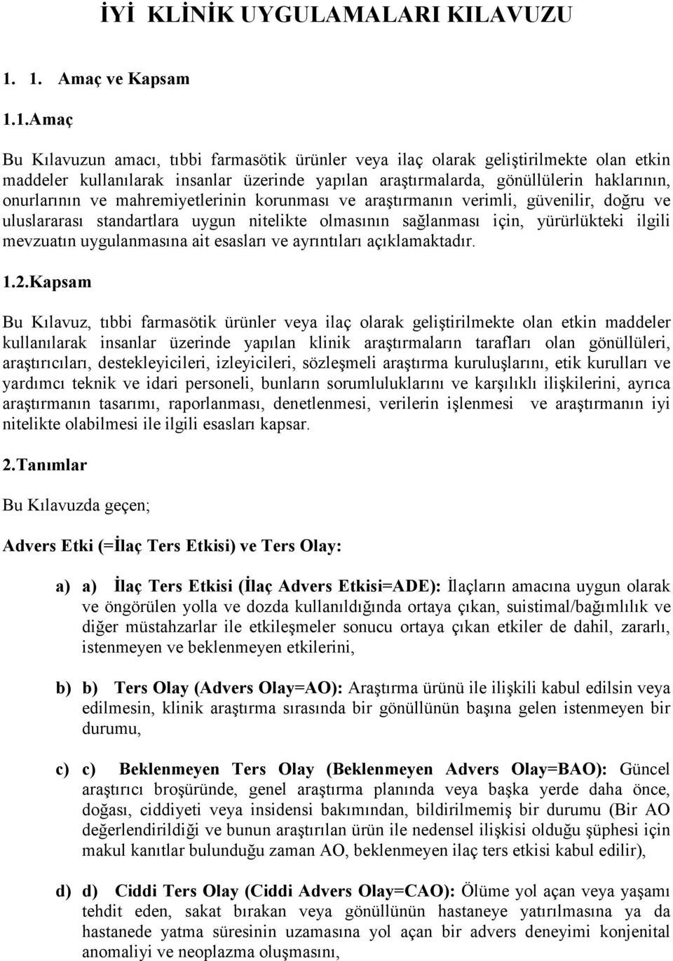 haklarının, onurlarının ve mahremiyetlerinin korunması ve araştırmanın verimli, güvenilir, doğru ve uluslararası standartlara uygun nitelikte olmasının sağlanması için, yürürlükteki ilgili mevzuatın