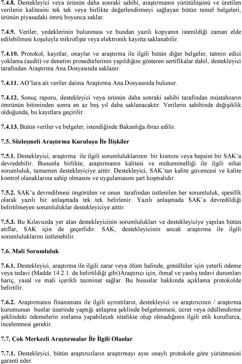 boyunca saklar. 7.4.9. Veriler, yedeklerinin bulunması ve bundan yazılı kopyanın istenildiği zaman elde edilebilmesi koşuluyla mikrofişte veya elektronik kayıtta saklanabilir. 7.4.10.