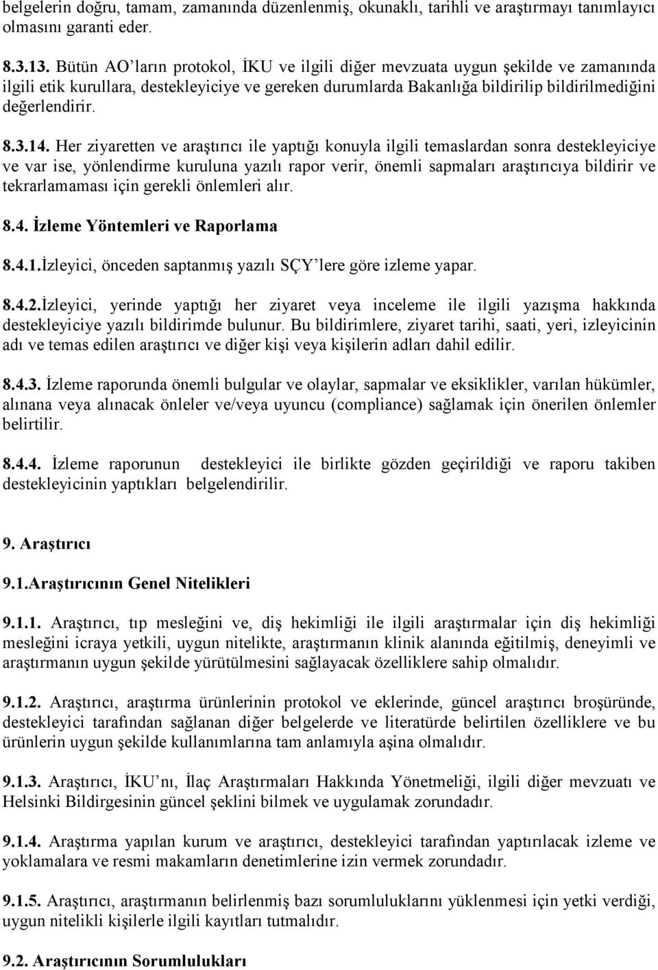 14. Her ziyaretten ve araştırıcı ile yaptığı konuyla ilgili temaslardan sonra destekleyiciye ve var ise, yönlendirme kuruluna yazılı rapor verir, önemli sapmaları araştırıcıya bildirir ve