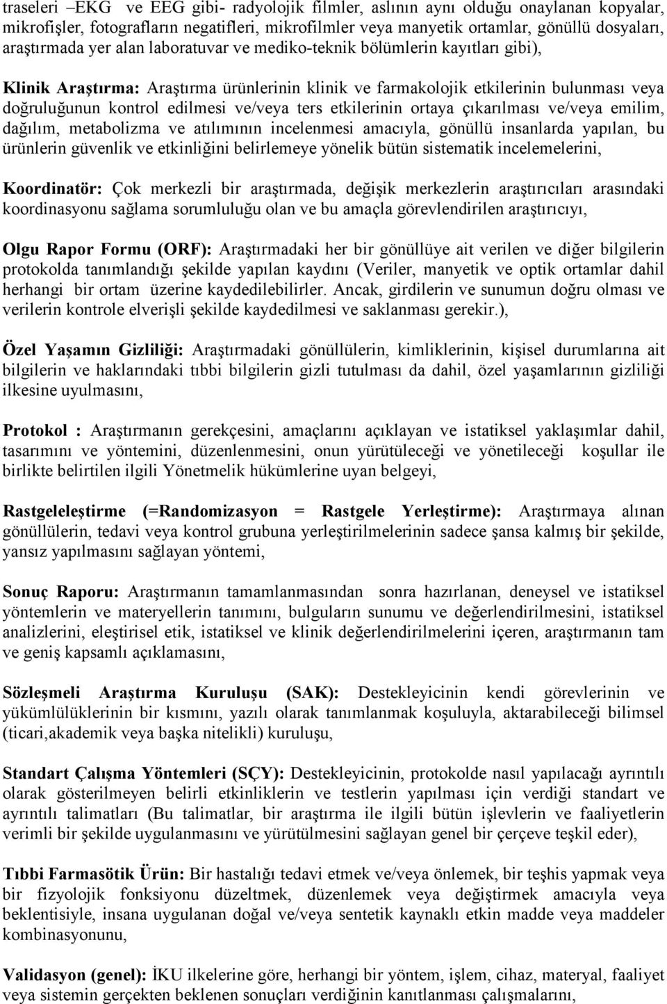 etkilerinin ortaya çıkarılması ve/veya emilim, dağılım, metabolizma ve atılımının incelenmesi amacıyla, gönüllü insanlarda yapılan, bu ürünlerin güvenlik ve etkinliğini belirlemeye yönelik bütün