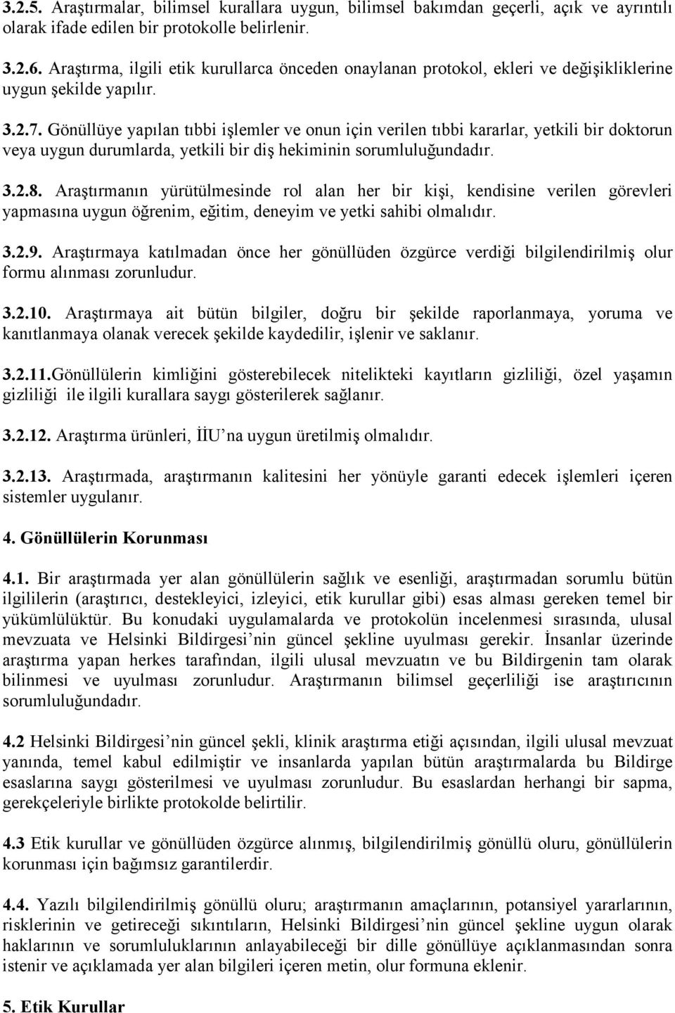 Gönüllüye yapılan tıbbi işlemler ve onun için verilen tıbbi kararlar, yetkili bir doktorun veya uygun durumlarda, yetkili bir diş hekiminin sorumluluğundadır. 3.2.8.