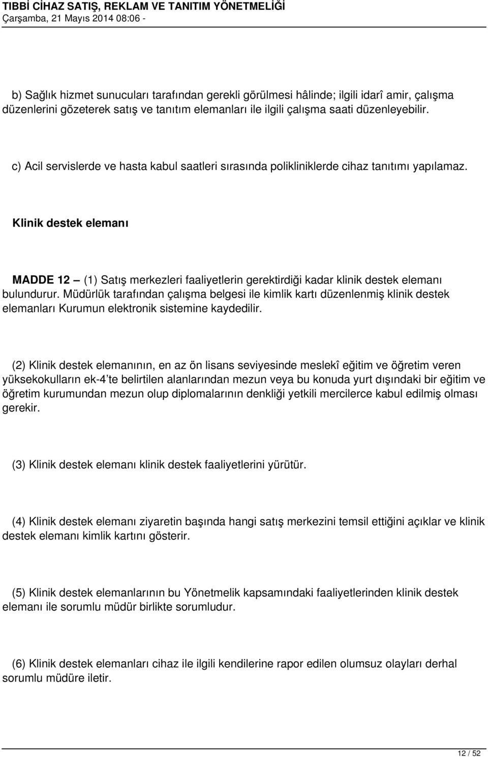 Klinik destek elemanı MADDE 12 (1) Satış merkezleri faaliyetlerin gerektirdiği kadar klinik destek elemanı bulundurur.