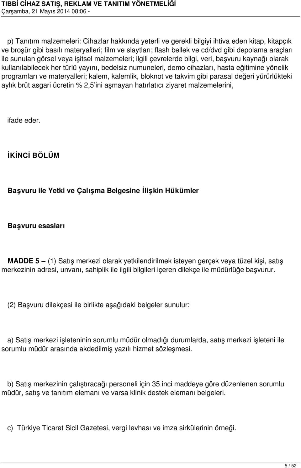 programları ve materyalleri; kalem, kalemlik, bloknot ve takvim gibi parasal değeri yürürlükteki aylık brüt asgari ücretin % 2,5 ini aşmayan hatırlatıcı ziyaret malzemelerini, ifade eder.