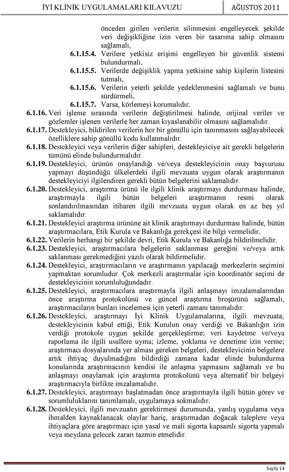 1.15.7. Varsa, körlemeyi korumalıdır. 6.1.16. Veri işleme sırasında verilerin değiştirilmesi halinde, orijinal veriler ve gözlemler işlenen verilerle her zaman kıyaslanabilir olmasını sağlamalıdır. 6.1.17.