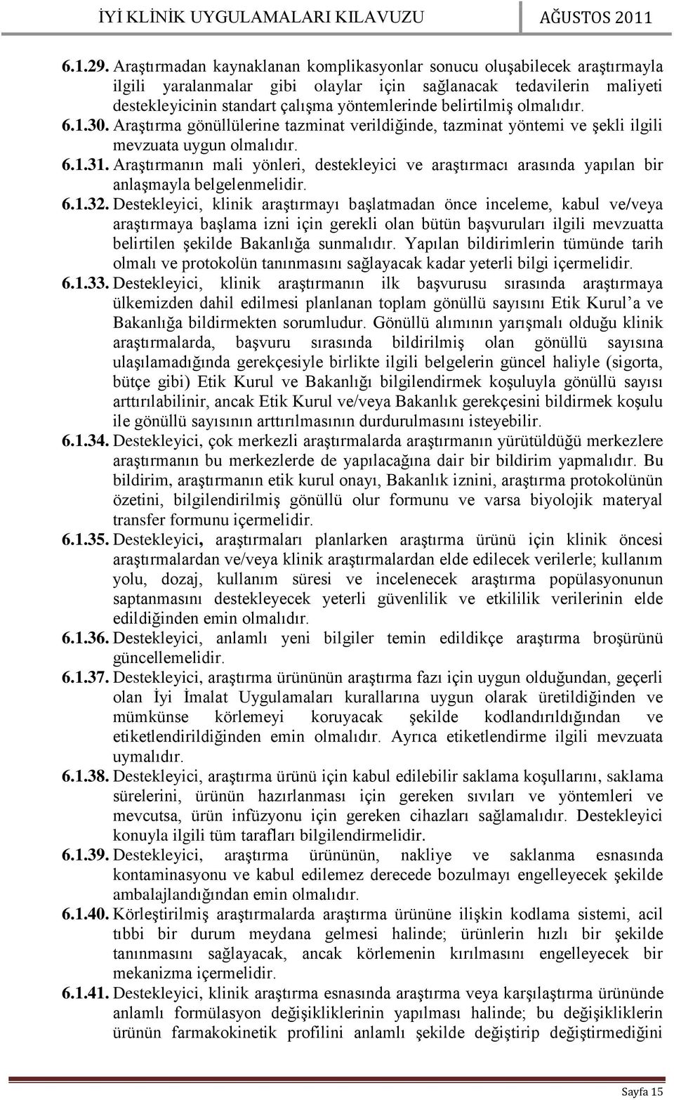 belirtilmiş olmalıdır. 6.1.30. Araştırma gönüllülerine tazminat verildiğinde, tazminat yöntemi ve şekli ilgili mevzuata uygun olmalıdır. 6.1.31.