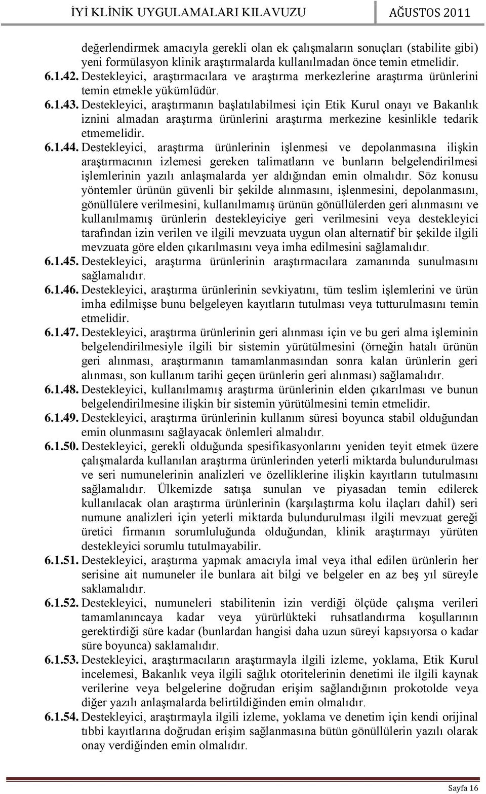 Destekleyici, araştırmanın başlatılabilmesi için Etik Kurul onayı ve Bakanlık iznini almadan araştırma ürünlerini araştırma merkezine kesinlikle tedarik etmemelidir. 6.1.44.