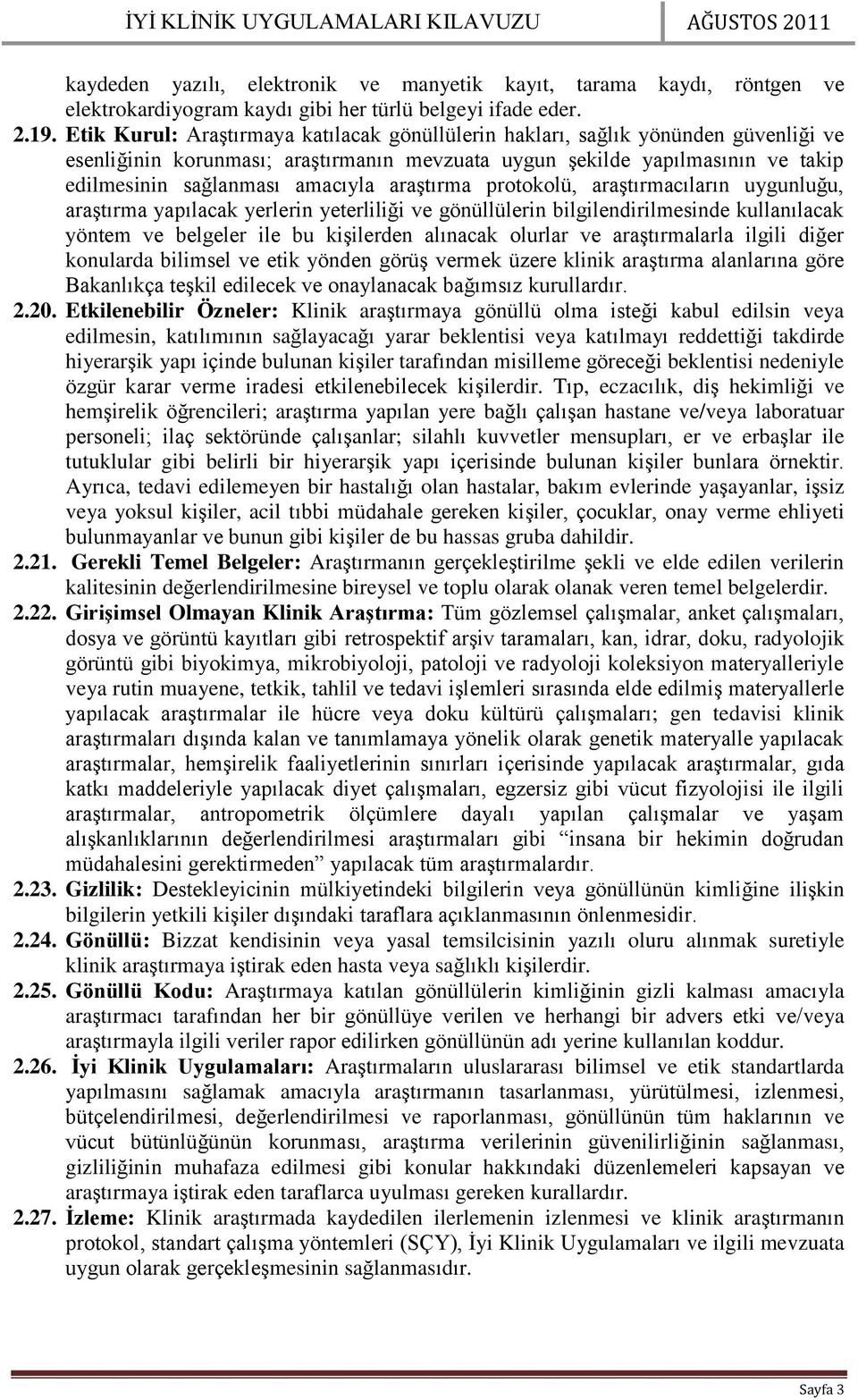 araştırma protokolü, araştırmacıların uygunluğu, araştırma yapılacak yerlerin yeterliliği ve gönüllülerin bilgilendirilmesinde kullanılacak yöntem ve belgeler ile bu kişilerden alınacak olurlar ve