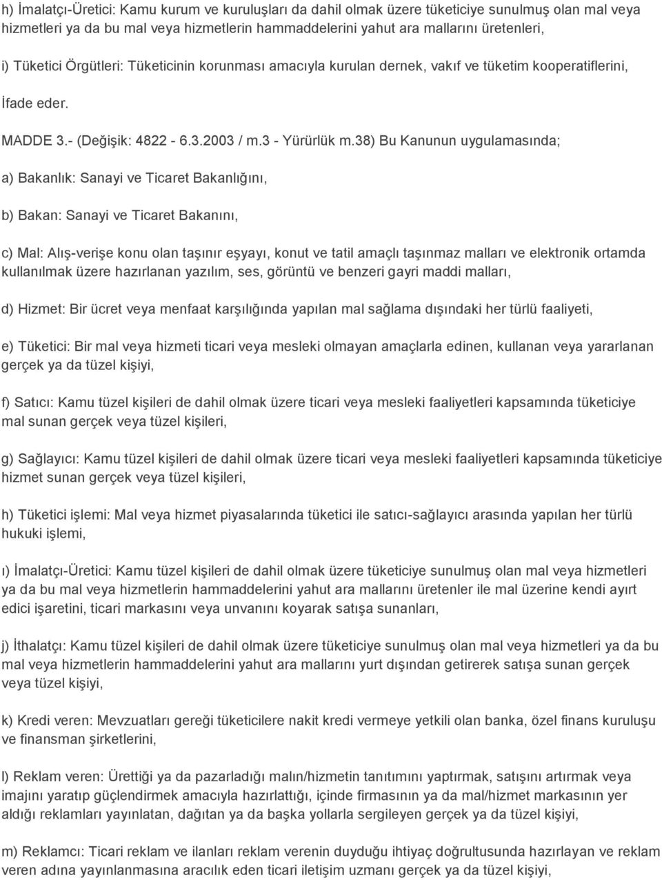 38) Bu Kanunun uygulamasında; a) Bakanlık: Sanayi ve Ticaret Bakanlığını, b) Bakan: Sanayi ve Ticaret Bakanını, c) Mal: AlıĢ-veriĢe konu olan taģınır eģyayı, konut ve tatil amaçlı taģınmaz malları ve