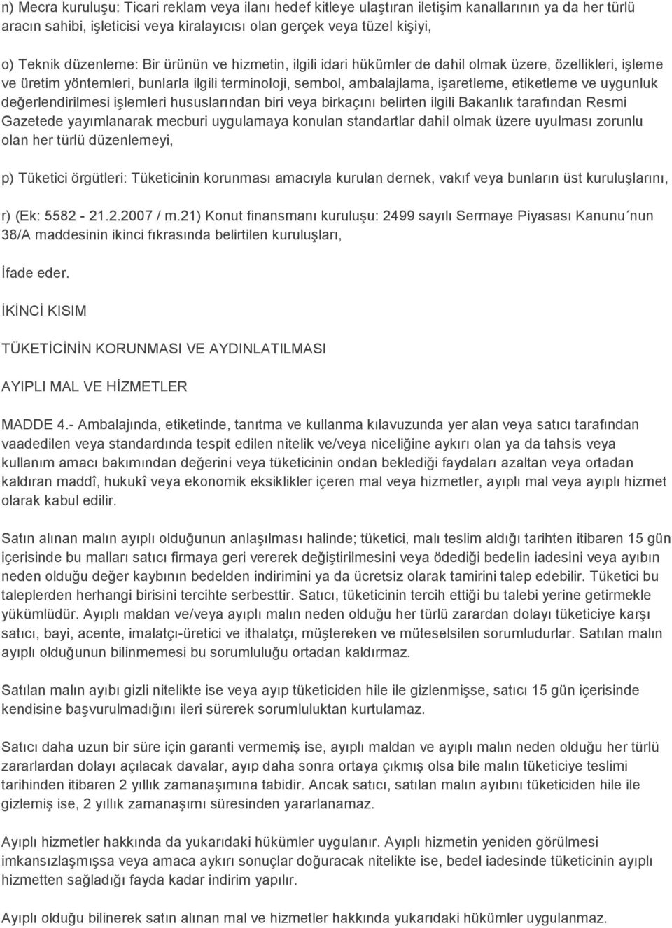 uygunluk değerlendirilmesi iģlemleri hususlarından biri veya birkaçını belirten ilgili Bakanlık tarafından Resmi Gazetede yayımlanarak mecburi uygulamaya konulan standartlar dahil olmak üzere