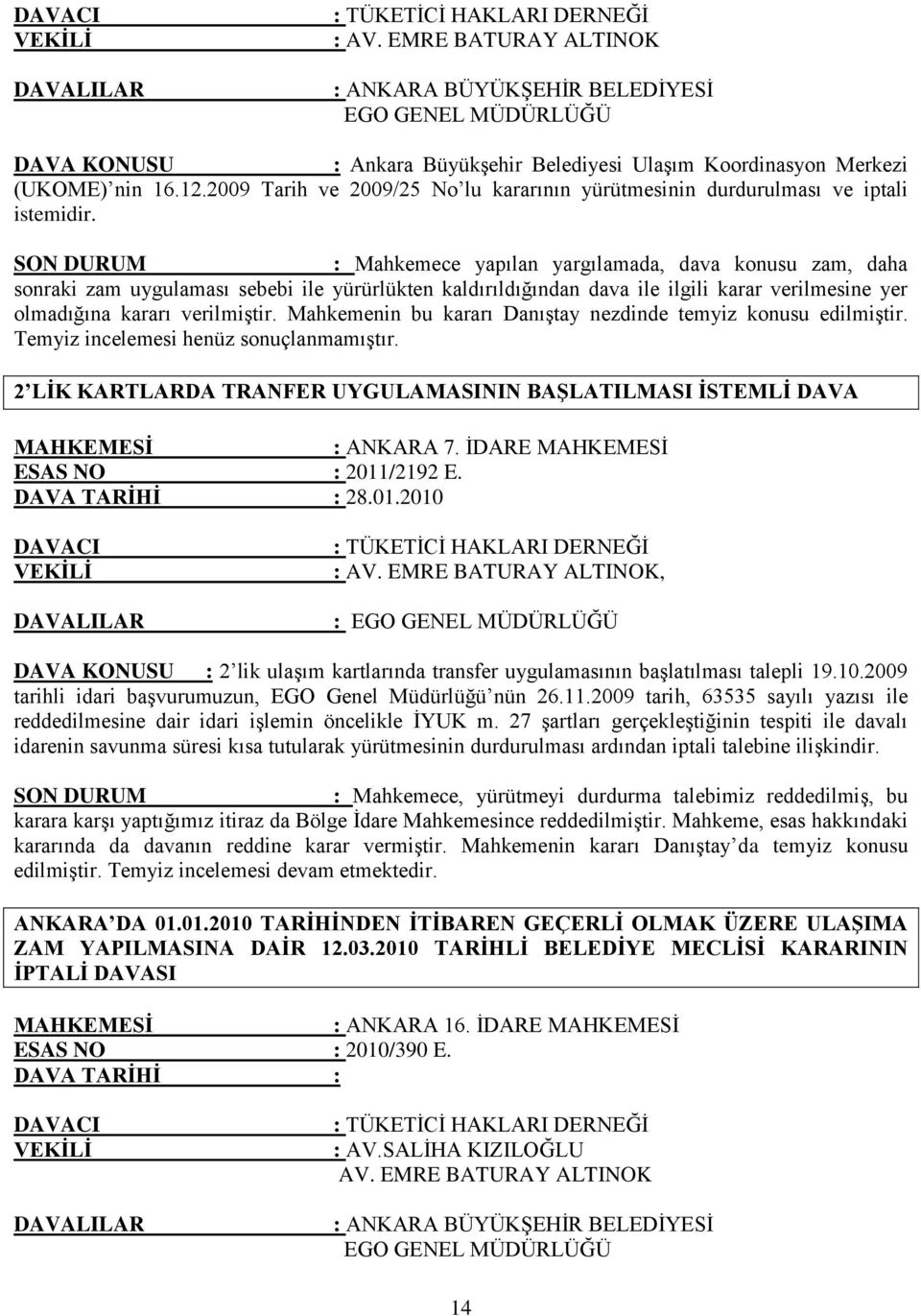 2009 Tarih ve 2009/25 No lu kararının yürütmesinin durdurulması ve iptali istemidir.