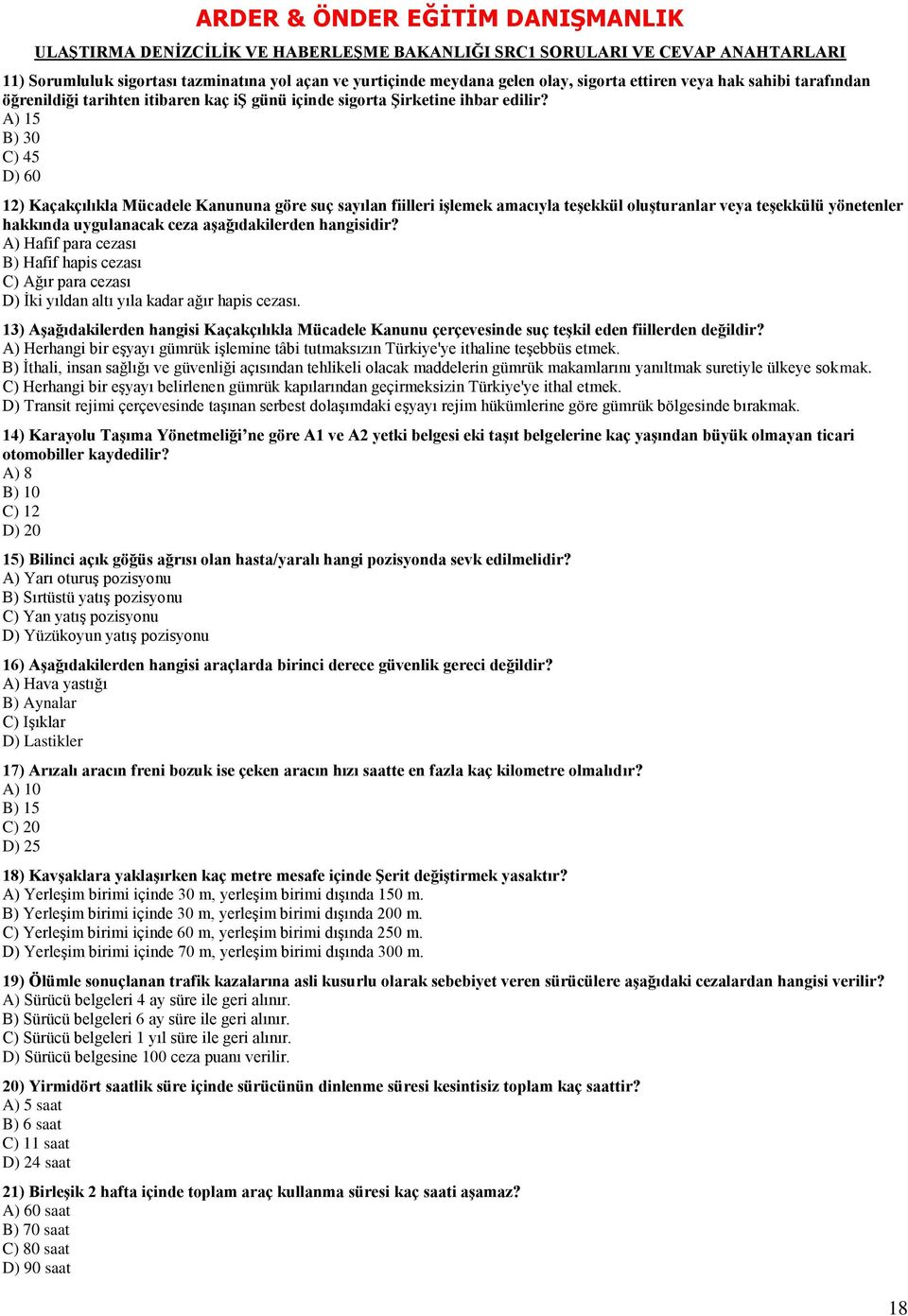 A) 15 B) 30 C) 45 D) 60 12) Kaçakçılıkla Mücadele Kanununa göre suç sayılan fiilleri iģlemek amacıyla teģekkül oluģturanlar veya teģekkülü yönetenler hakkında uygulanacak ceza aģağıdakilerden