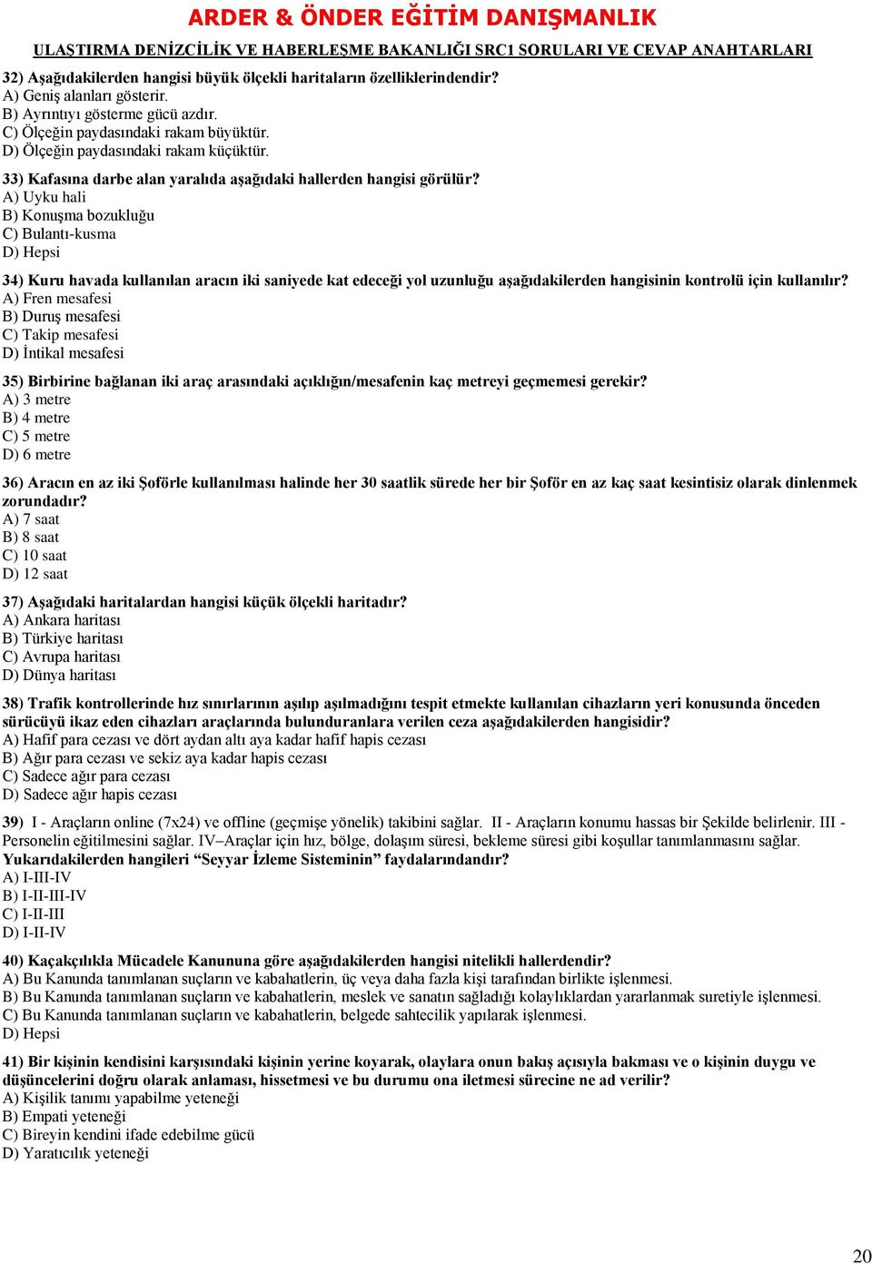 A) Uyku hali B) Konuşma bozukluğu C) Bulantı-kusma D) Hepsi 34) Kuru havada kullanılan aracın iki saniyede kat edeceği yol uzunluğu aģağıdakilerden hangisinin kontrolü için kullanılır?