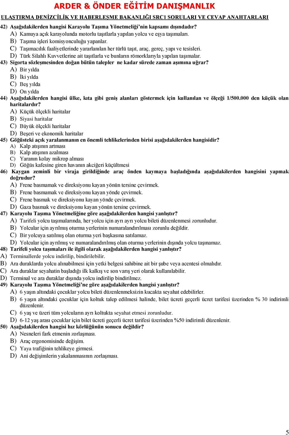 D) Türk Silahlı Kuvvetlerine ait taşıtlarla ve bunların römorklarıyla yapılan taşımalar. 43) Sigorta sözleģmesinden doğan bütün talepler ne kadar sürede zaman aģımına uğrar?