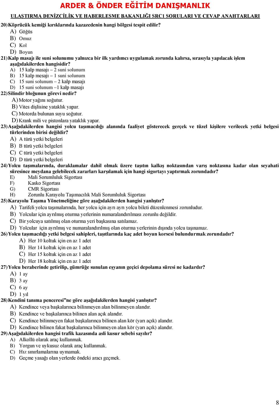 A) 15 kalp masajı 2 suni solunum B) 15 kalp mesajı 1 suni solunum C) 15 suni solunum 2 kalp masajı D) 15 suni solunum 1 kalp masajı 22) Silindir bloğunun görevi nedir? A) Motor yağını soğutur.