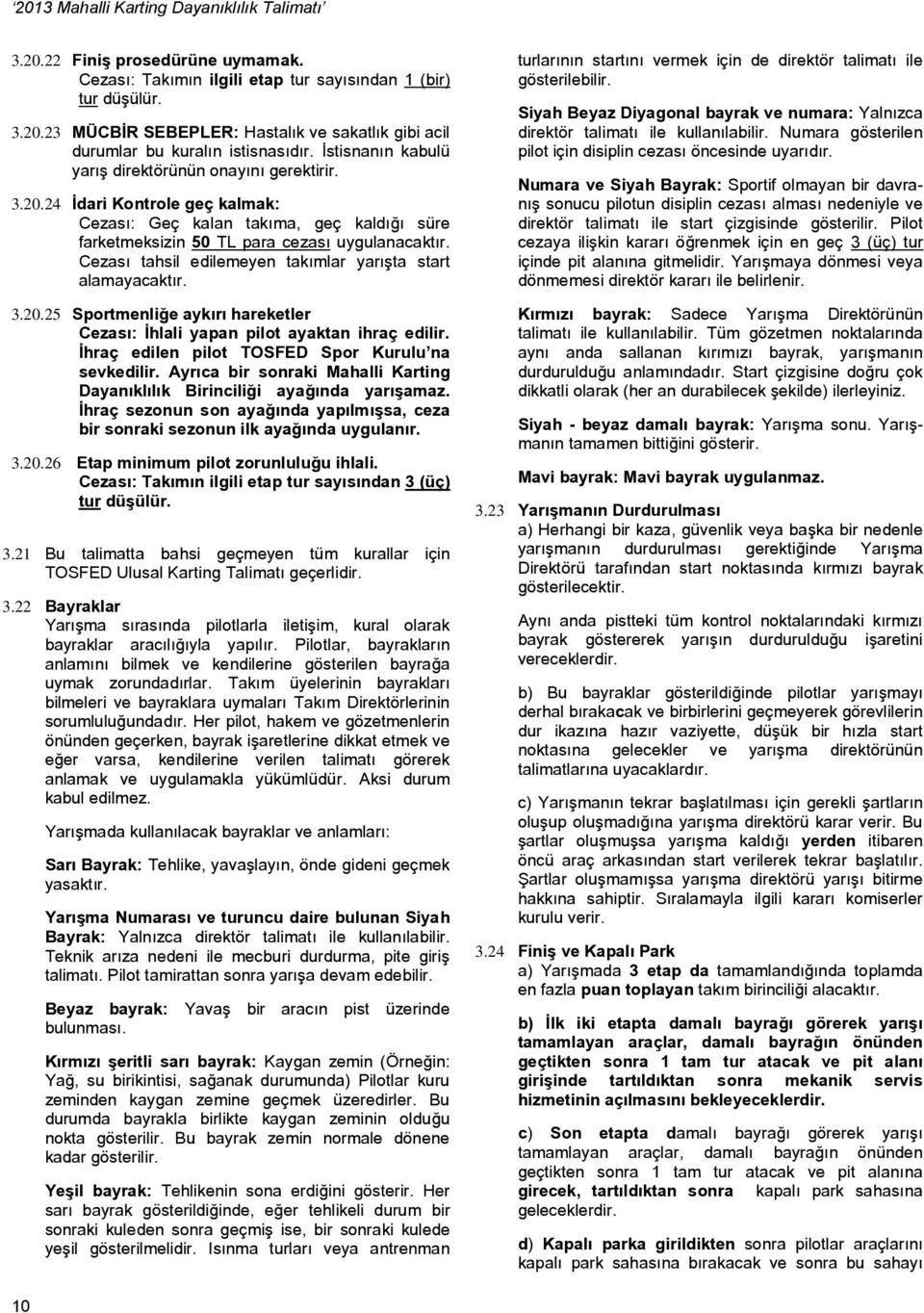 Cezası tahsil edilemeyen takımlar yarışta start alamayacaktır. 3.20.25 Sportmenliğe aykırı hareketler Cezası: İhlali yapan pilot ayaktan ihraç edilir.