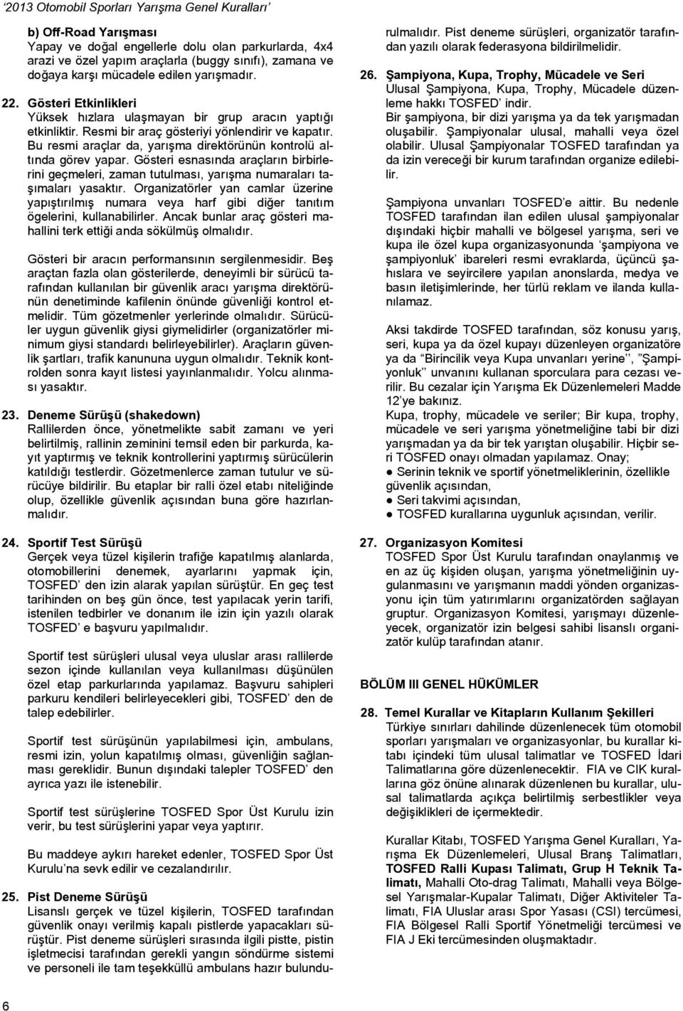 Bu resmi araçlar da, yarışma direktörünün kontrolü altında görev yapar. Gösteri esnasında araçların birbirlerini geçmeleri, zaman tutulması, yarışma numaraları taşımaları yasaktır.