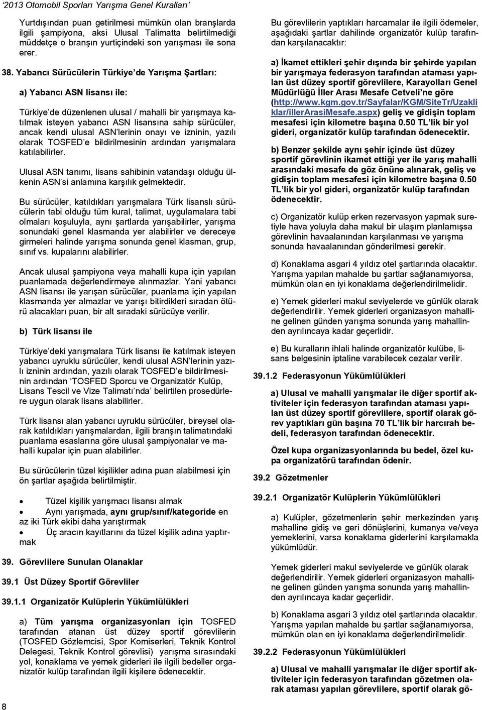 ulusal ASN lerinin onayı ve izninin, yazılı olarak TOSFED e bildirilmesinin ardından yarışmalara katılabilirler.