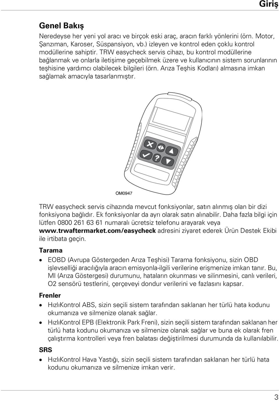 TRW easycheck servis cihazı, bu kontrol modüllerine bağlanmak ve onlarla iletişime geçebilmek üzere ve kullanıcının sistem sorunlarının teşhisine yardımcı olabilecek bilgileri (örn.