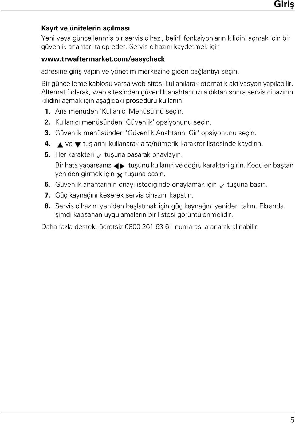 Alternatif olarak, web sitesinden güvenlik anahtarınızı aldıktan sonra servis cihazının kilidini açmak için aşağıdaki prosedürü kullanın: 1. Ana menüden 'Kullanıcı Menüsü'nü seçin. 2.