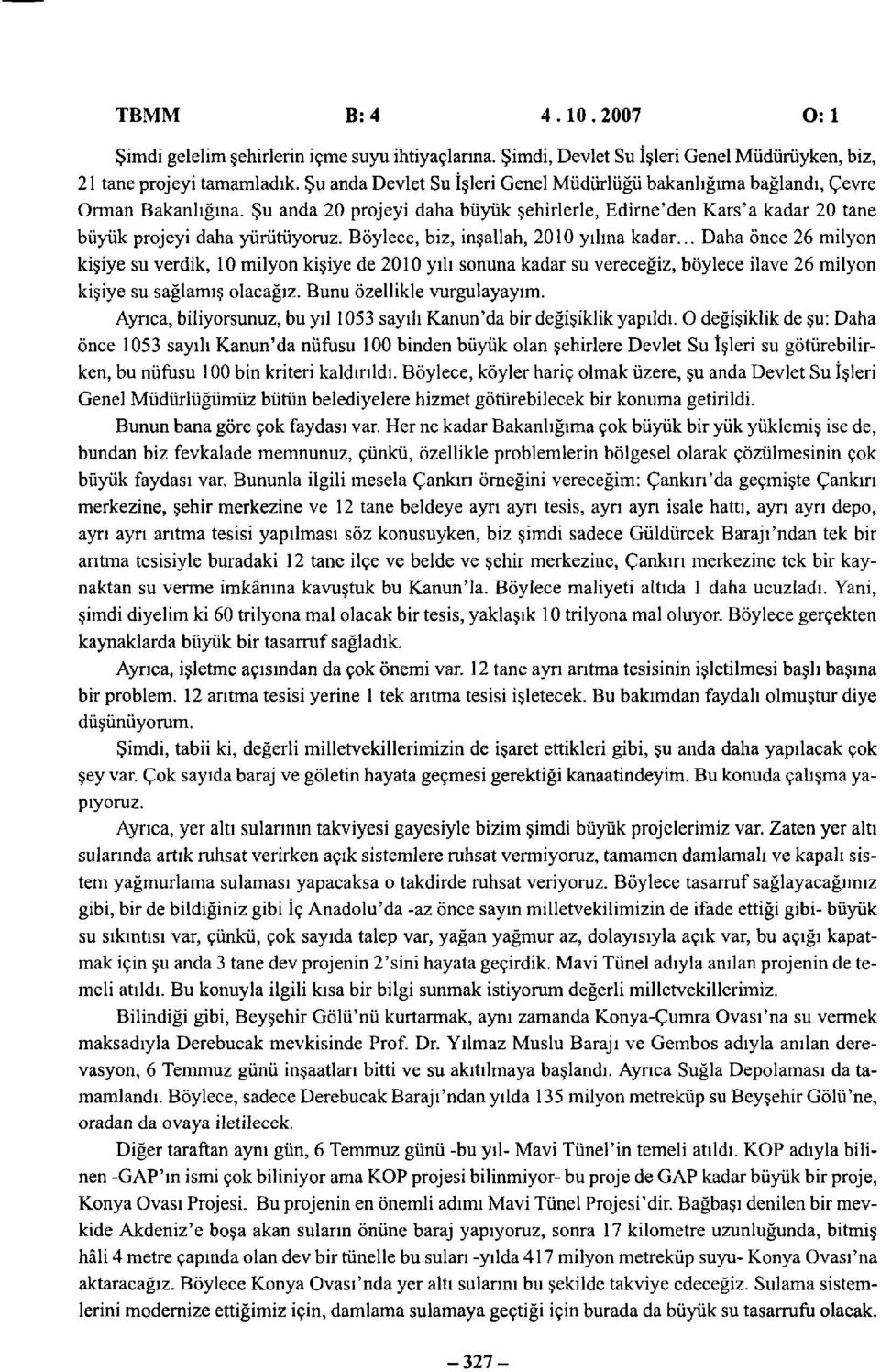 Böylece, biz, inşallah, 2010 yılına kadar... Daha önce 26 milyon kişiye su verdik, 10 milyon kişiye de 2010 yılı sonuna kadar su vereceğiz, böylece ilave 26 milyon kişiye su sağlamış olacağız.