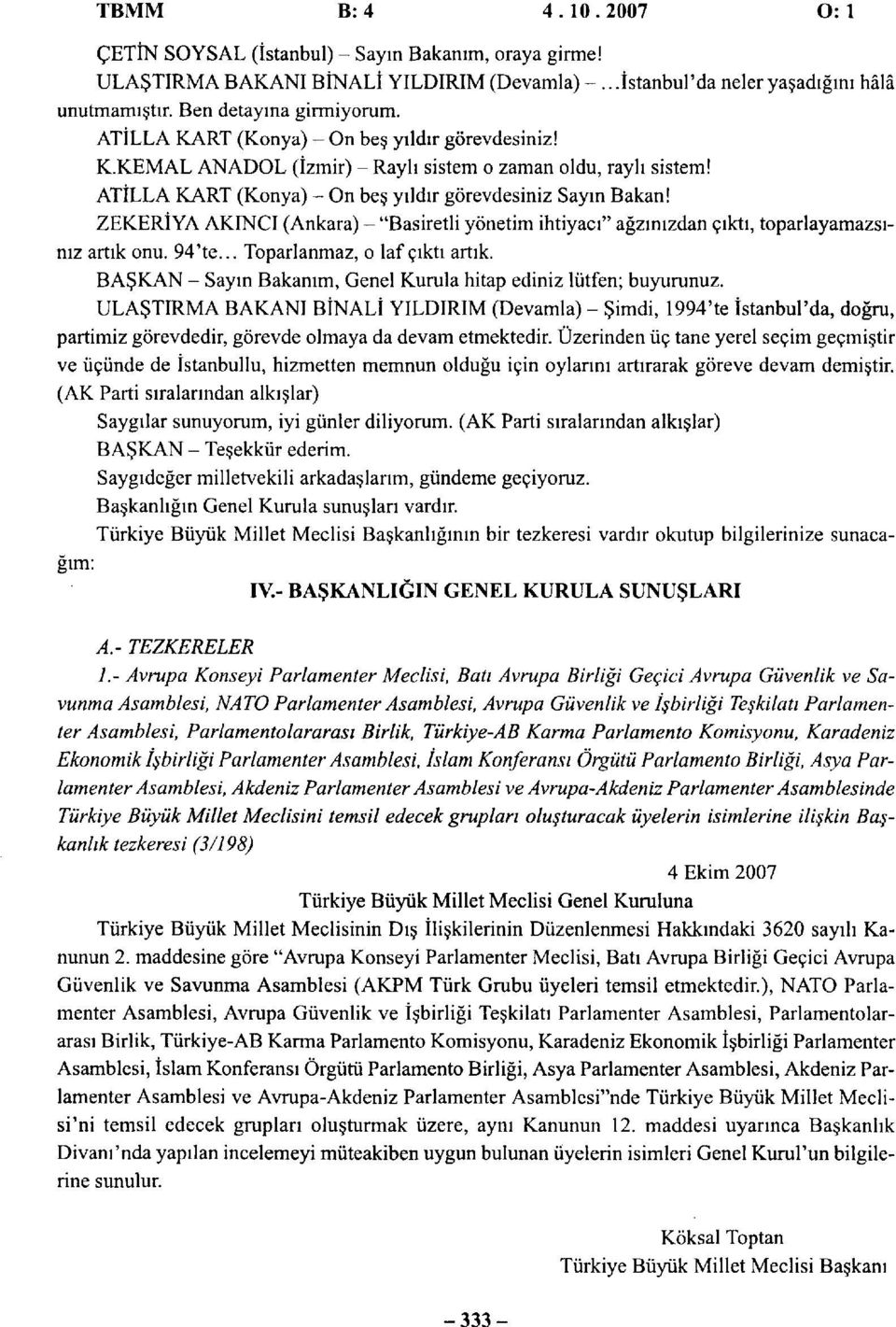 ZEKERİYA AKINCI () - "Basiretli yönetim ihtiyacı" ağzınızdan çıktı, toparlayamazsınız artık onu. 94'te... Toparlanmaz, o laf çıktı artık.