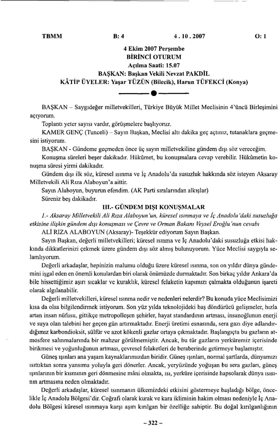 Toplantı yeter sayısı vardır, görüşmelere başlıyoruz. KAMER GENÇ (Tunceli) - Sayın Başkan, Meclisi altı dakika geç açtınız, tutanaklara geçmesini istiyorum.