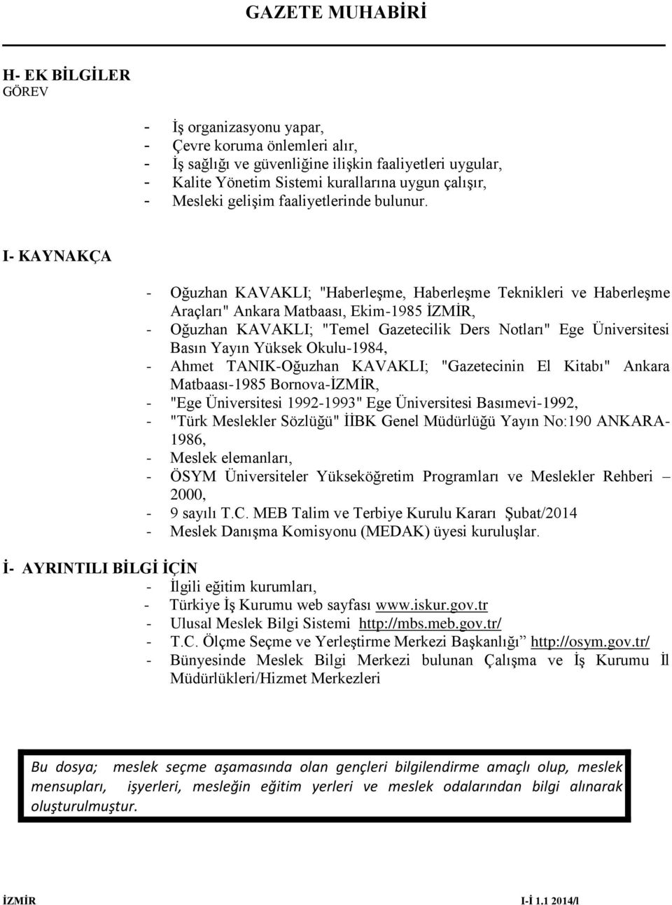 I- KAYNAKÇA - Oğuzhan KAVAKLI; "Haberleşme, Haberleşme Teknikleri ve Haberleşme Araçları" Ankara Matbaası, Ekim-1985 İZMİR, - Oğuzhan KAVAKLI; "Temel Gazetecilik Ders Notları" Ege Üniversitesi Basın