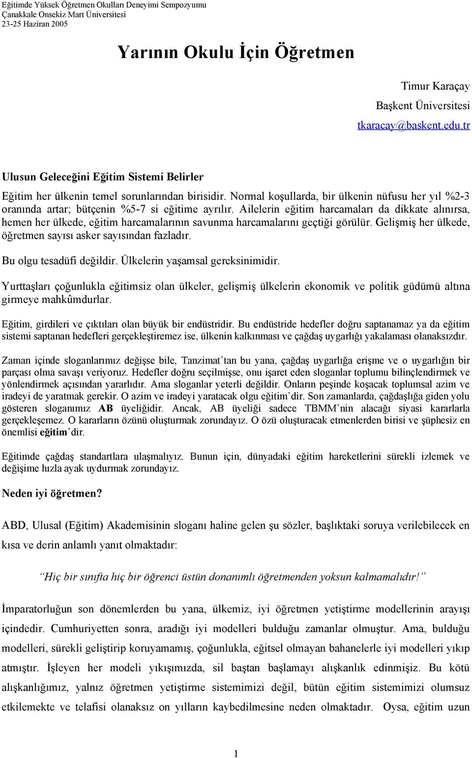 Ailelerin eğitim harcamaları da dikkate alınırsa, hemen her ülkede, eğitim harcamalarının savunma harcamalarını geçtiği görülür. Gelişmiş her ülkede, öğretmen sayısı asker sayısından fazladır.