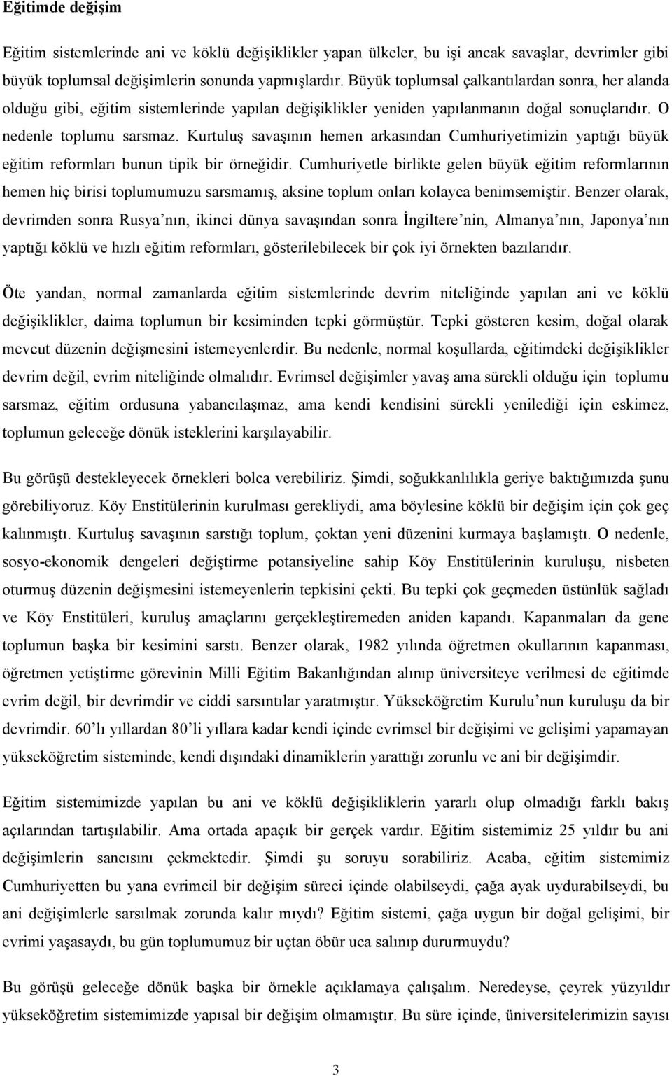 Kurtuluş savaşının hemen arkasından Cumhuriyetimizin yaptığı büyük eğitim reformları bunun tipik bir örneğidir.