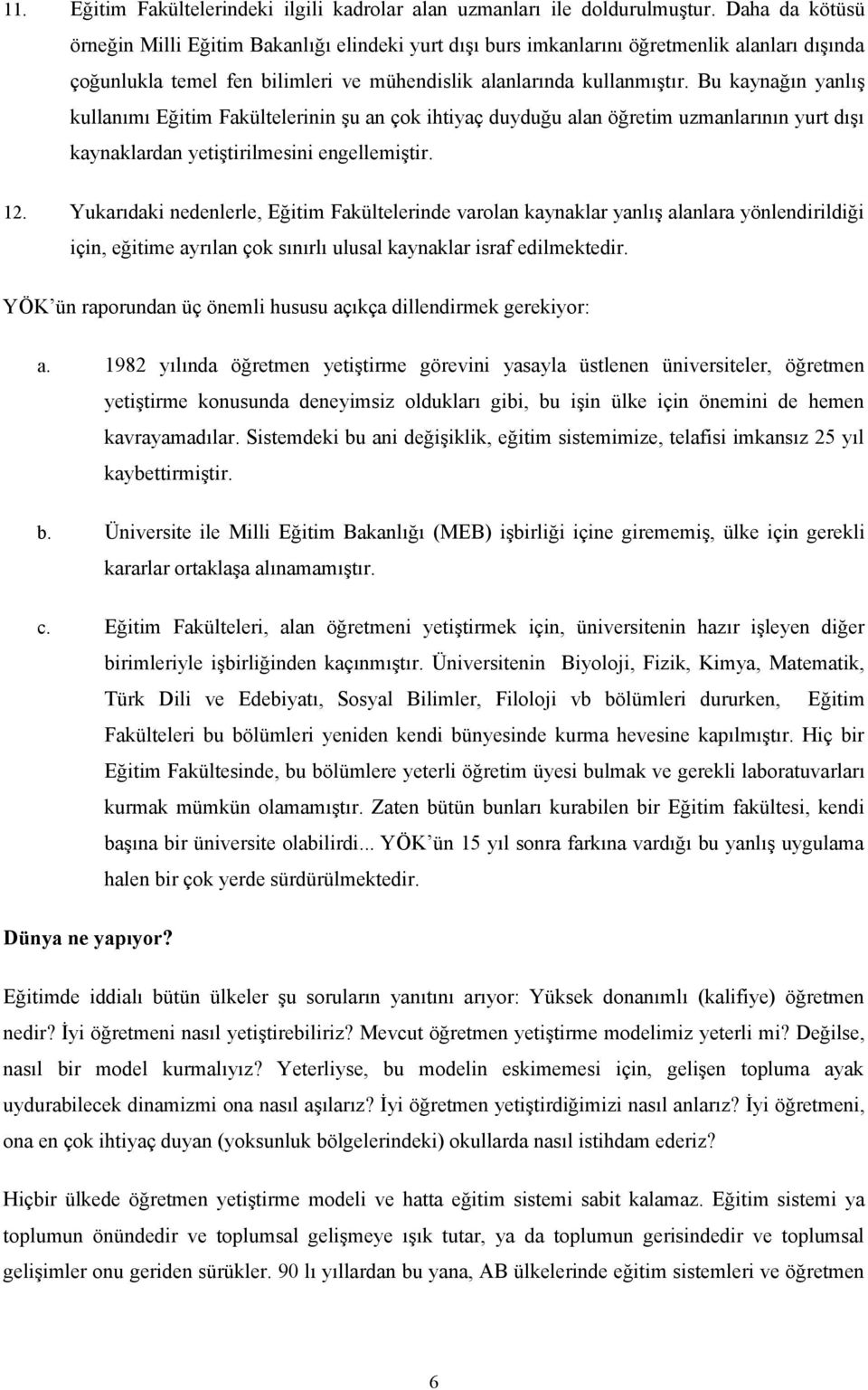 Bu kaynağın yanlış kullanımı Eğitim Fakültelerinin şu an çok ihtiyaç duyduğu alan öğretim uzmanlarının yurt dışı kaynaklardan yetiştirilmesini engellemiştir. 12.