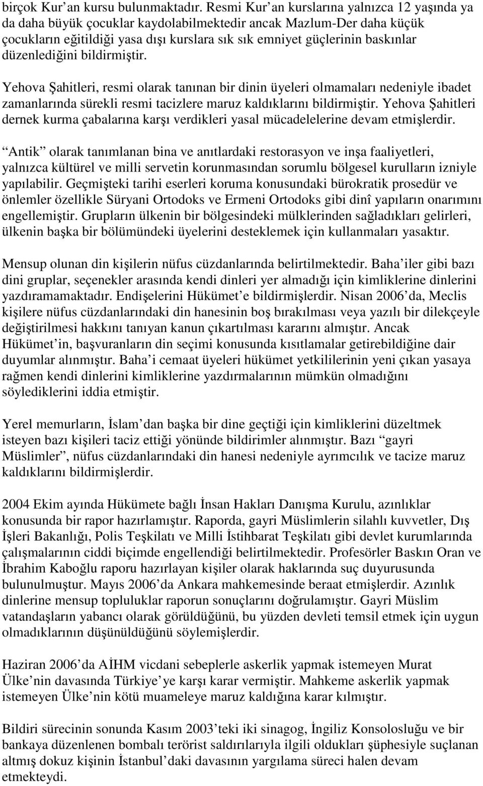 düzenlediğini bildirmiştir. Yehova Şahitleri, resmi olarak tanınan bir dinin üyeleri olmamaları nedeniyle ibadet zamanlarında sürekli resmi tacizlere maruz kaldıklarını bildirmiştir.